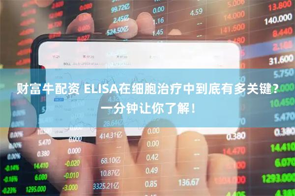 财富牛配资 ELISA在细胞治疗中到底有多关键?一分钟让你了解!